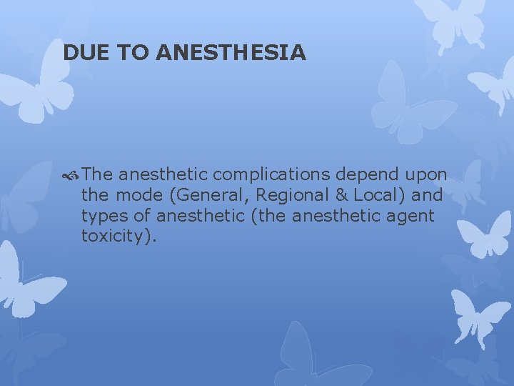 DUE TO ANESTHESIA The anesthetic complications depend upon the mode (General, Regional & Local)