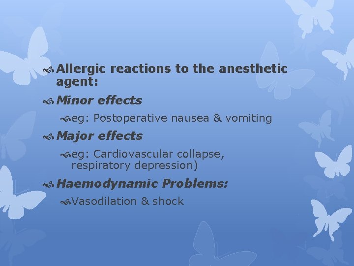  Allergic reactions to the anesthetic agent: Minor effects eg: Postoperative nausea & vomiting