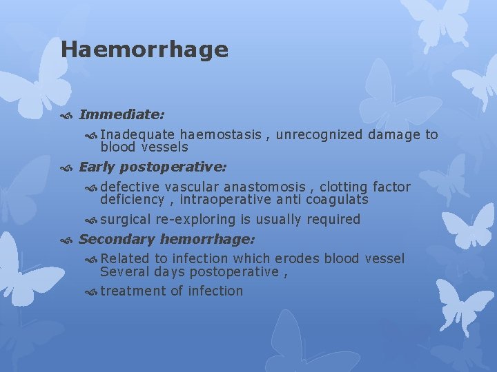 Haemorrhage Immediate: Inadequate haemostasis , unrecognized damage to blood vessels Early postoperative: defective vascular