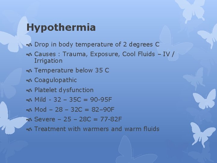 Hypothermia Drop in body temperature of 2 degrees C Causes : Trauma, Exposure, Cool