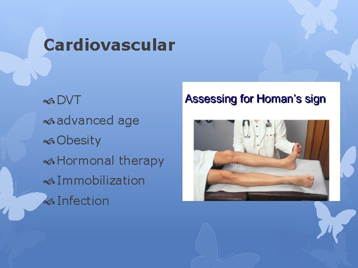 Cardiovascular DVT advanced age Obesity Hormonal therapy Immobilization Infection 