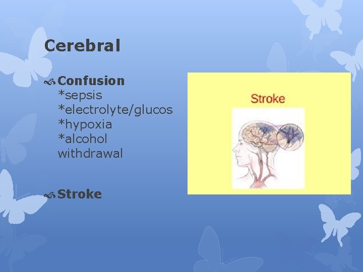 Cerebral Confusion *sepsis *electrolyte/glucos *hypoxia *alcohol withdrawal Stroke 