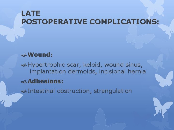 LATE POSTOPERATIVE COMPLICATIONS: Wound: Hypertrophic scar, keloid, wound sinus, implantation dermoids, incisional hernia Adhesions: