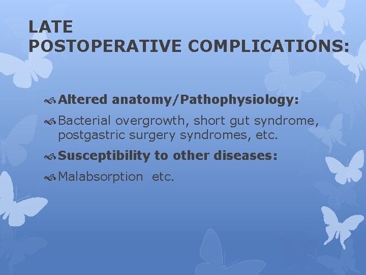 LATE POSTOPERATIVE COMPLICATIONS: Altered anatomy/Pathophysiology: Bacterial overgrowth, short gut syndrome, postgastric surgery syndromes, etc.