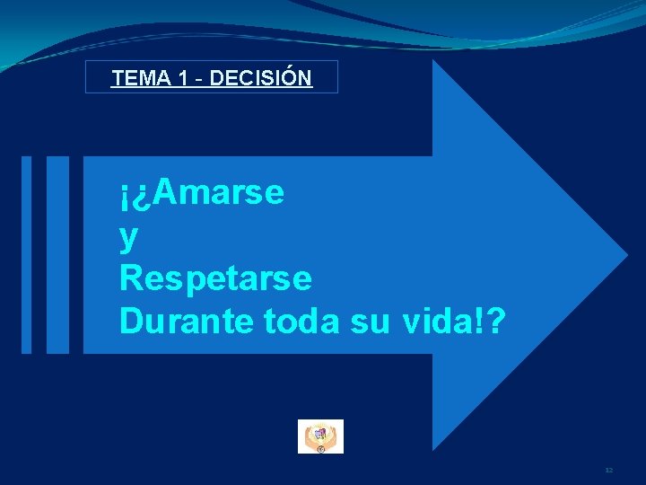 TEMA 1 - DECISIÓN ¡¿Amarse y Respetarse Durante toda su vida!? 12 TEMA 1 - DECISIÓN ¡¿Amarse y Respetarse Durante toda su vida!? 12