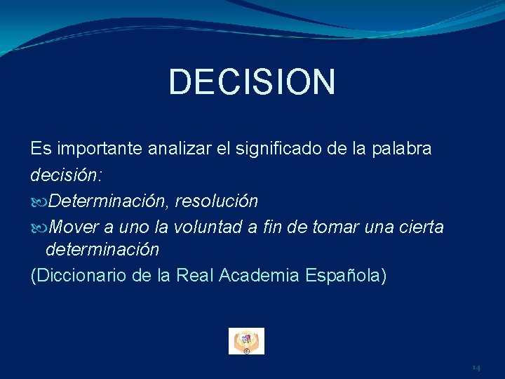 DECISION Es importante analizar el significado de la palabra decisión: Determinación, resolución Mover a DECISION Es importante analizar el significado de la palabra decisión: Determinación, resolución Mover a