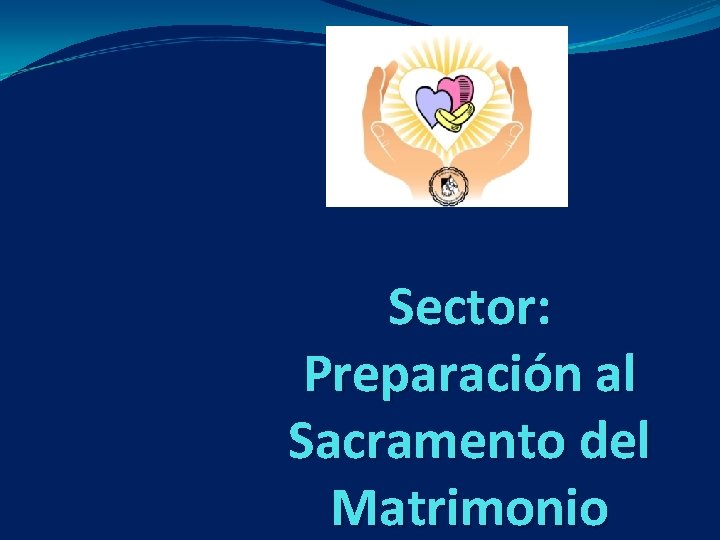 Sector: Preparación al Sacramento del Matrimonio Sector: Preparación al Sacramento del Matrimonio