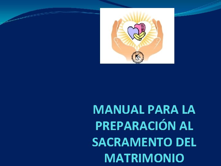 MANUAL PARA LA PREPARACIÓN AL SACRAMENTO DEL MATRIMONIO MANUAL PARA LA PREPARACIÓN AL SACRAMENTO DEL MATRIMONIO