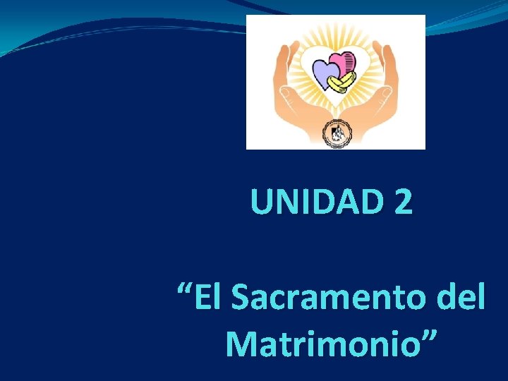 UNIDAD 2 “El Sacramento del Matrimonio” UNIDAD 2 “El Sacramento del Matrimonio”