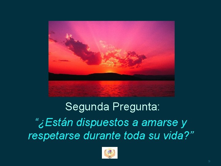 Segunda Pregunta: “¿Están dispuestos a amarse y respetarse durante toda su vida? ” 9 Segunda Pregunta: “¿Están dispuestos a amarse y respetarse durante toda su vida? ” 9