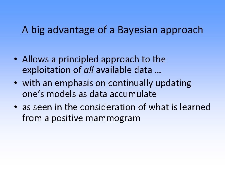 A big advantage of a Bayesian approach • Allows a principled approach to the