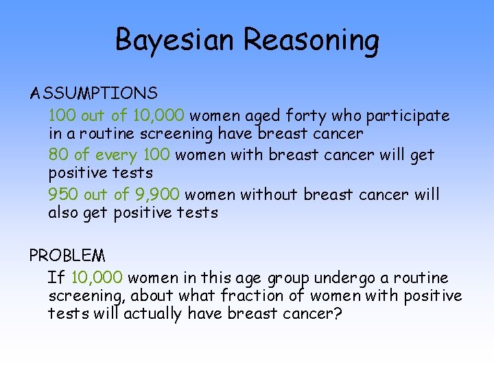 Bayesian Reasoning ASSUMPTIONS 100 out of 10, 000 women aged forty who participate in