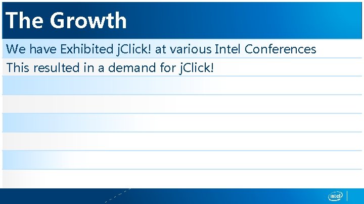 The Growth We have Exhibited j. Click! at various Intel Conferences This resulted in