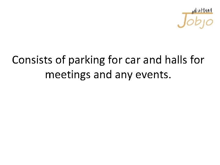 Consists of parking for car and halls for meetings and any events. 