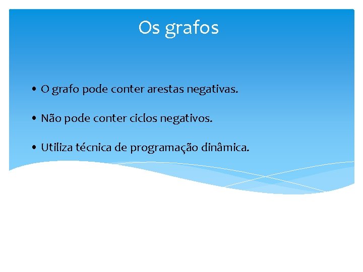Os grafos • O grafo pode conter arestas negativas. • Não pode conter ciclos