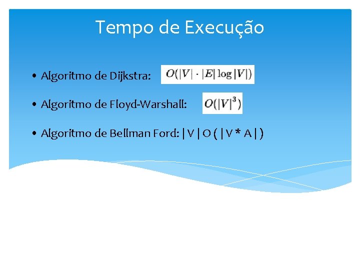 Tempo de Execução • Algoritmo de Dijkstra: • Algoritmo de Floyd-Warshall: • Algoritmo de