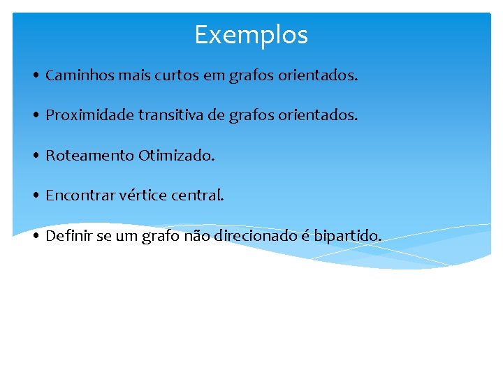 Exemplos • Caminhos mais curtos em grafos orientados. • Proximidade transitiva de grafos orientados.