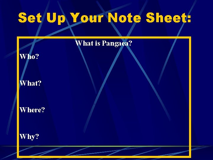 Set Up Your Note Sheet: What is Pangaea? Who? What? Where? Why? 