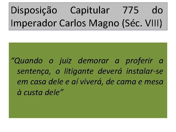 Disposição Capitular 775 do Imperador Carlos Magno (Séc. VIII) “Quando o juiz demorar a Disposição Capitular 775 do Imperador Carlos Magno (Séc. VIII) “Quando o juiz demorar a