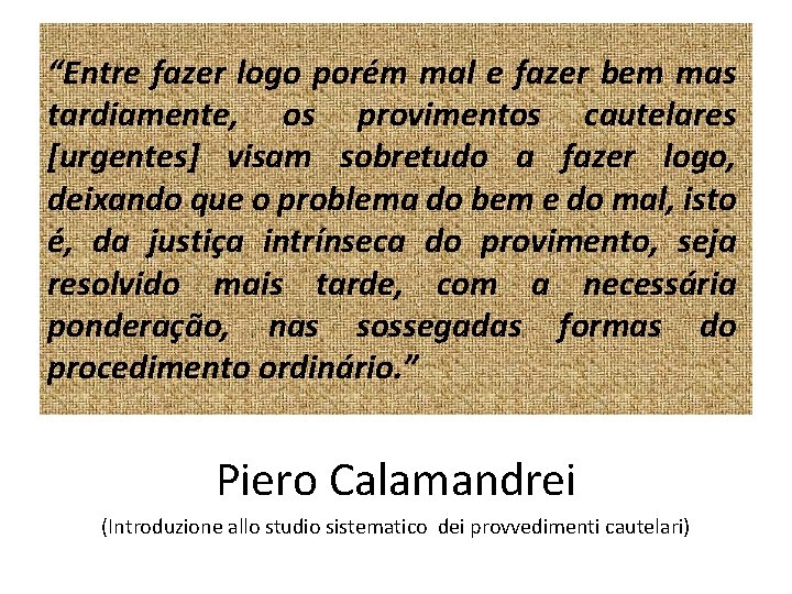 “Entre fazer logo porém mal e fazer bem mas tardiamente, os provimentos cautelares [urgentes]