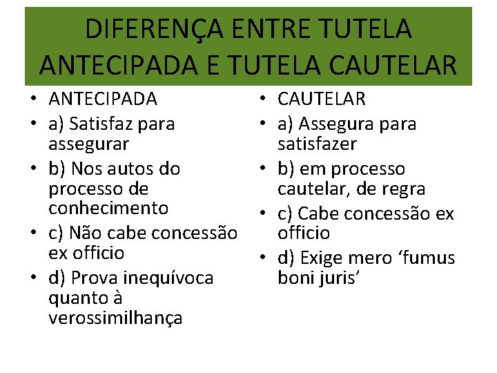 DIFERENÇA ENTRE TUTELA ANTECIPADA E TUTELA CAUTELAR • ANTECIPADA • a) Satisfaz para assegurar DIFERENÇA ENTRE TUTELA ANTECIPADA E TUTELA CAUTELAR • ANTECIPADA • a) Satisfaz para assegurar