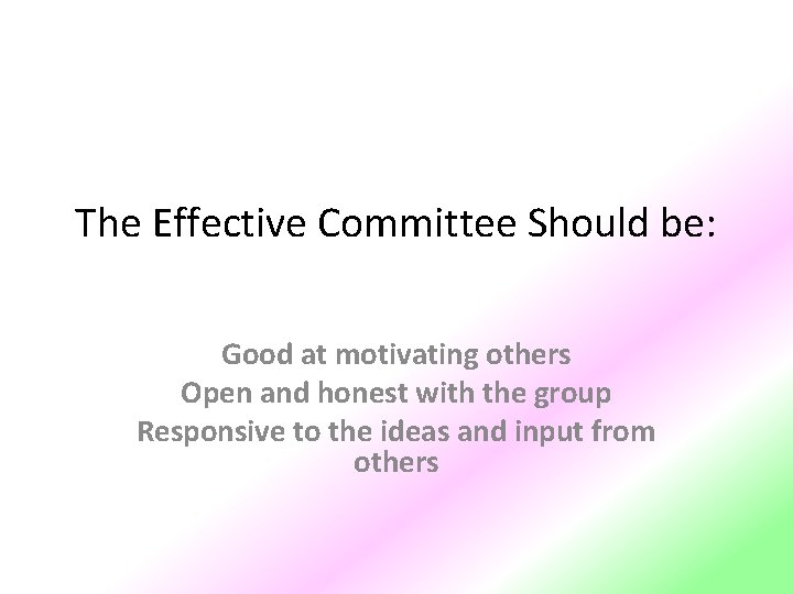 The Effective Committee Should be: Good at motivating others Open and honest with the