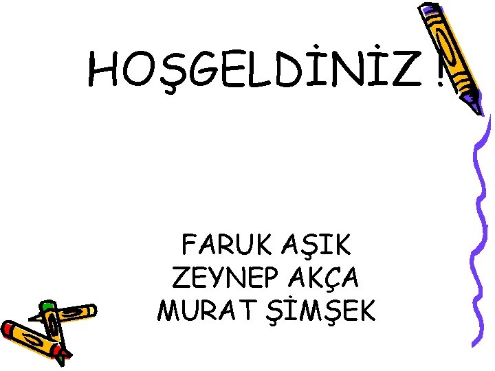 HOŞGELDİNİZ ! FARUK AŞIK ZEYNEP AKÇA MURAT ŞİMŞEK 