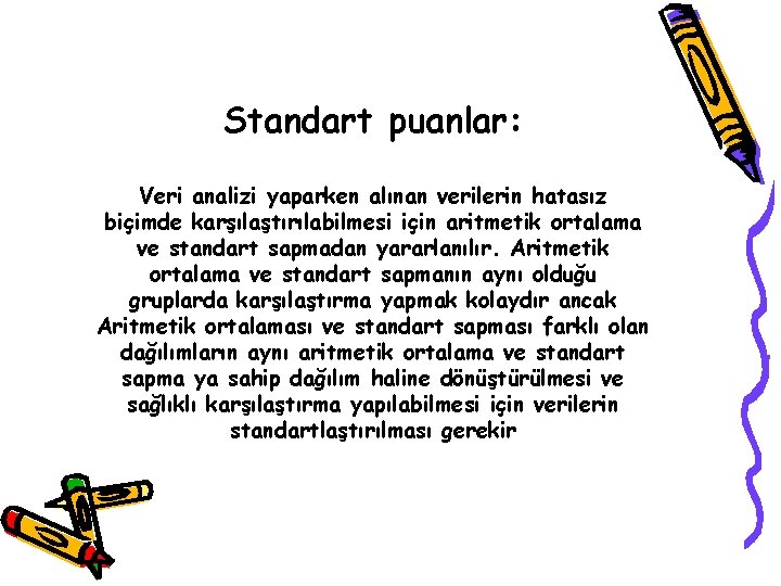 Standart puanlar: Veri analizi yaparken alınan verilerin hatasız biçimde karşılaştırılabilmesi için aritmetik ortalama ve