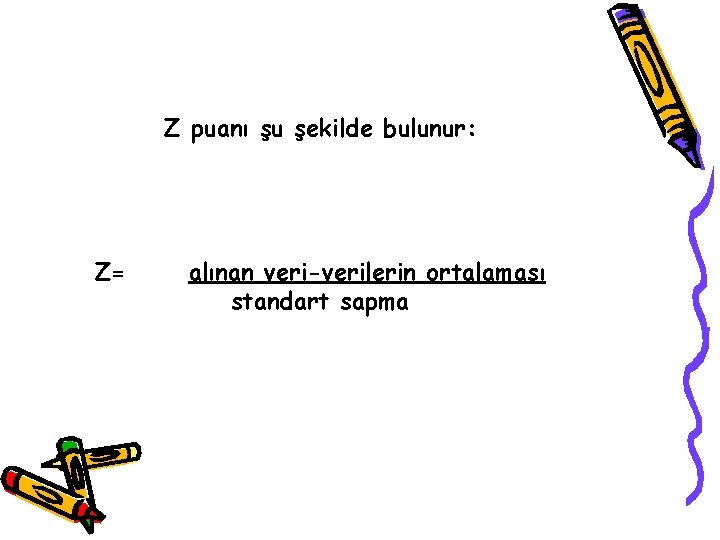 Z puanı şu şekilde bulunur: Z= alınan veri-verilerin ortalaması standart sapma 