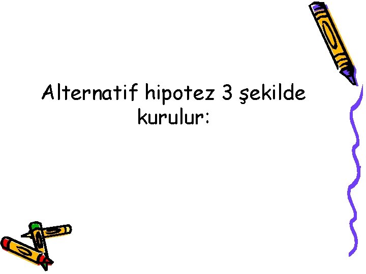 Alternatif hipotez 3 şekilde kurulur: 