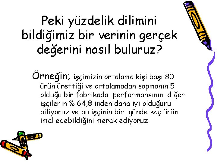Peki yüzdelik dilimini bildiğimiz bir verinin gerçek değerini nasıl buluruz? Örneğin; işçimizin ortalama kişi