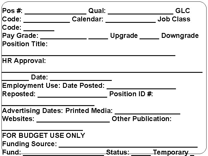 Pos #: ________ Qual: _________ GLC Code: ______ Calendar: _______ Job Class Code: ____