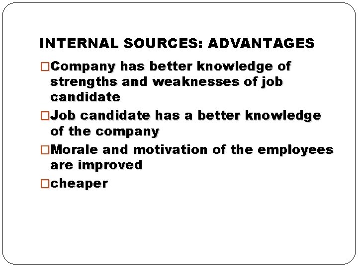 INTERNAL SOURCES: ADVANTAGES �Company has better knowledge of strengths and weaknesses of job candidate