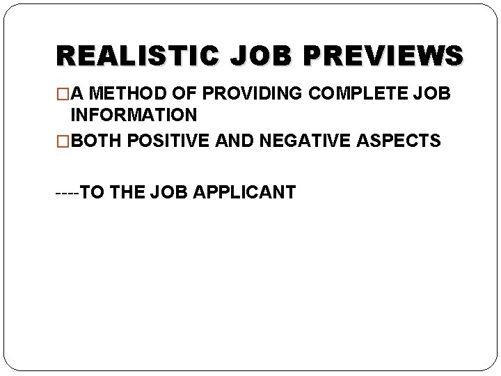 REALISTIC JOB PREVIEWS �A METHOD OF PROVIDING COMPLETE JOB INFORMATION �BOTH POSITIVE AND NEGATIVE