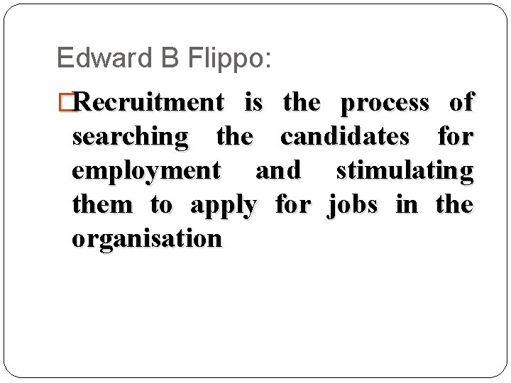 Edward B Flippo: �Recruitment is the process of searching the candidates for employment and