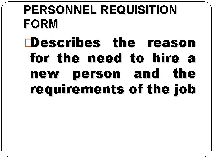 PERSONNEL REQUISITION FORM �Describes the reason for the need to hire a new person