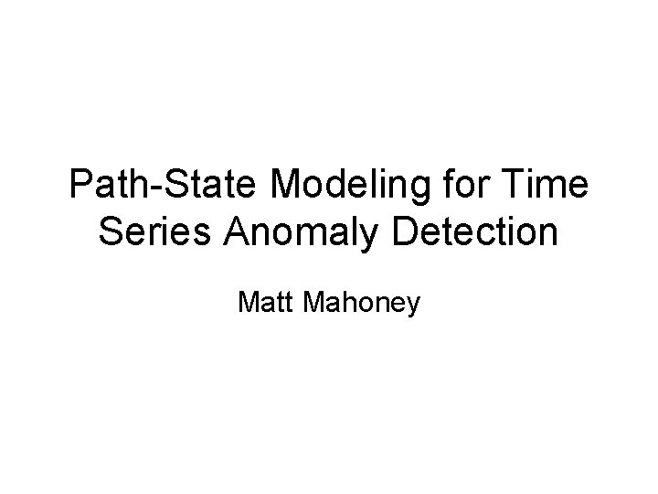 Path-State Modeling for Time Series Anomaly Detection Matt Mahoney 