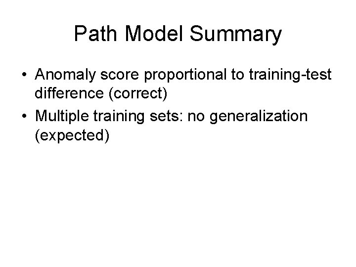 Path Model Summary • Anomaly score proportional to training-test difference (correct) • Multiple training