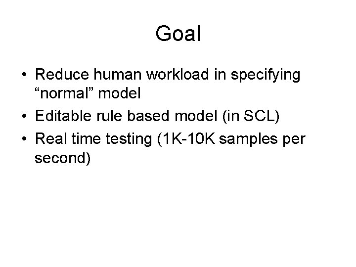 Goal • Reduce human workload in specifying “normal” model • Editable rule based model