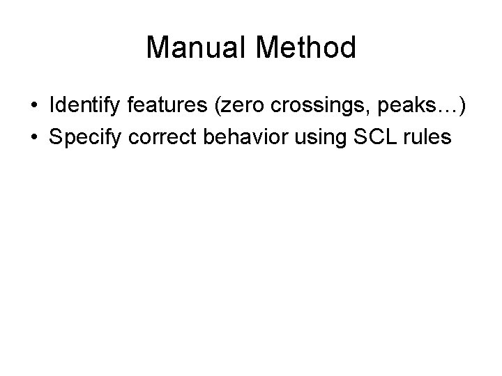 Manual Method • Identify features (zero crossings, peaks…) • Specify correct behavior using SCL
