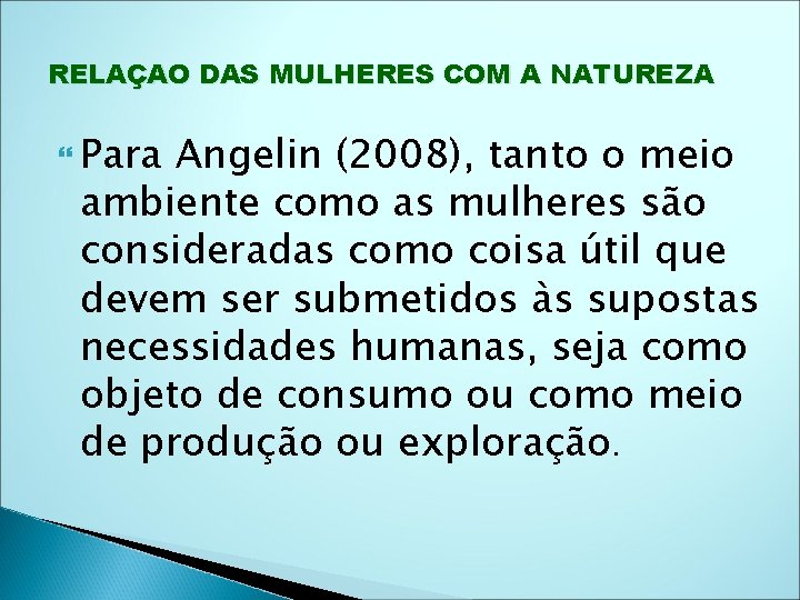 RELAÇAO DAS MULHERES COM A NATUREZA Para Angelin (2008), tanto o meio ambiente como