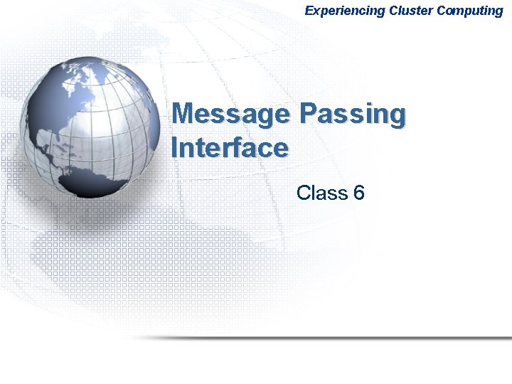 Experiencing Cluster Computing Message Passing Interface Class 6 