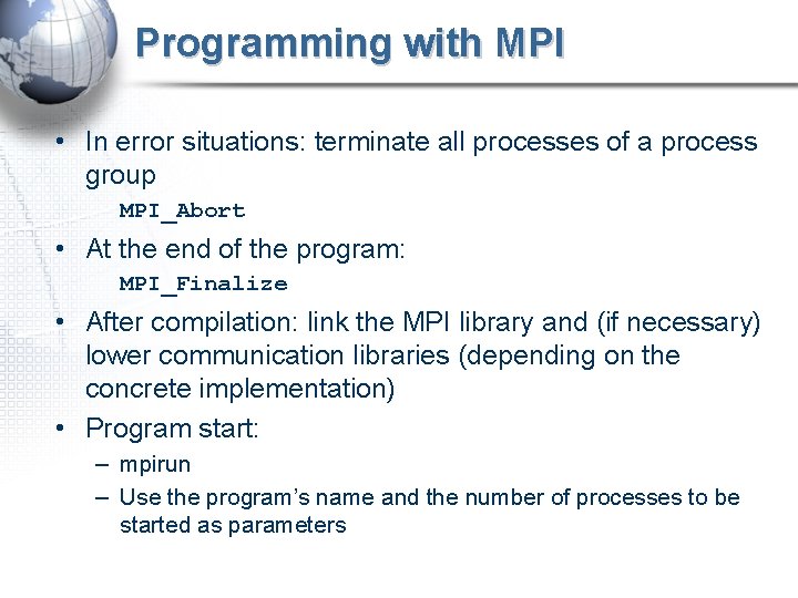 Programming with MPI • In error situations: terminate all processes of a process group