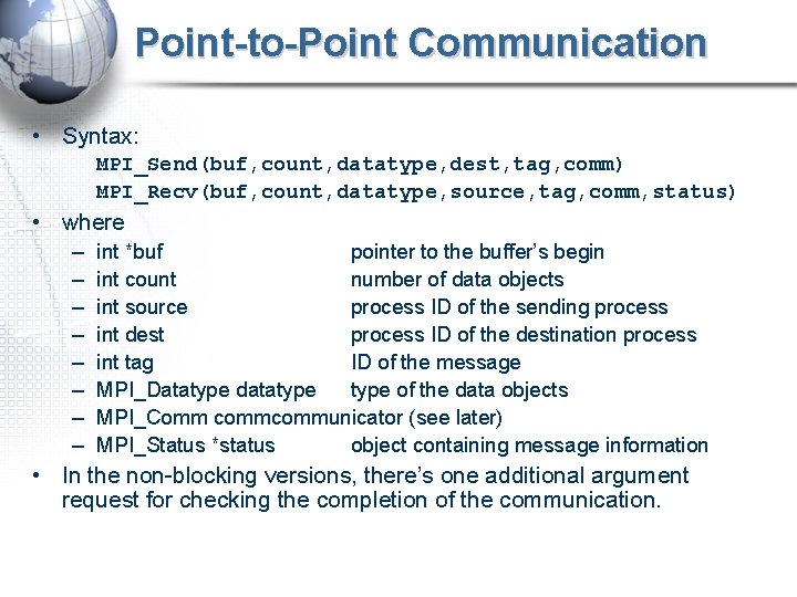 Point-to-Point Communication • Syntax: MPI_Send(buf, count, datatype, dest, tag, comm) MPI_Recv(buf, count, datatype, source,