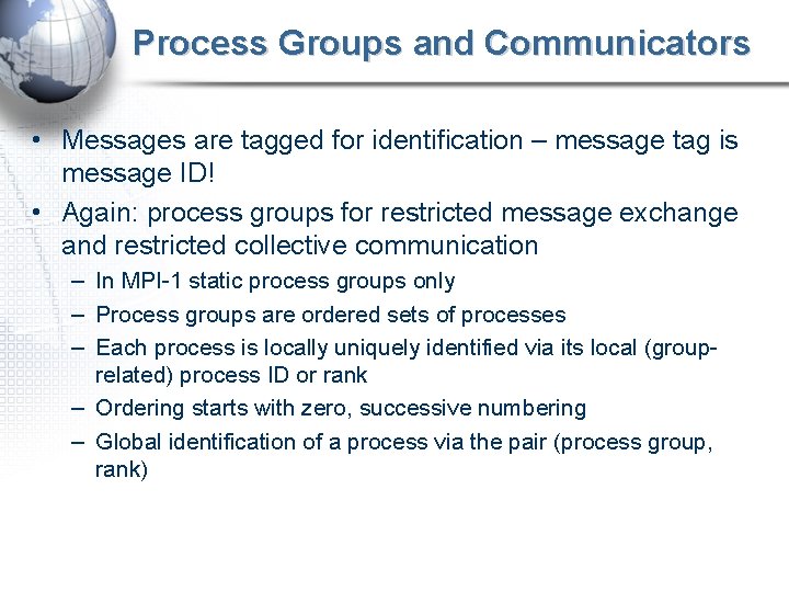 Process Groups and Communicators • Messages are tagged for identification – message tag is