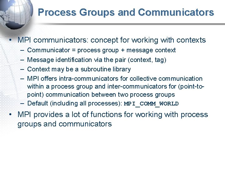 Process Groups and Communicators • MPI communicators: concept for working with contexts – –