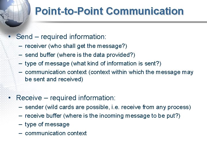 Point-to-Point Communication • Send – required information: – – receiver (who shall get the