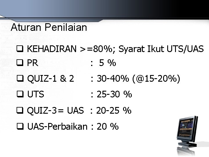 Aturan Penilaian q KEHADIRAN >=80%; Syarat Ikut UTS/UAS q PR : 5% q QUIZ-1 Aturan Penilaian q KEHADIRAN >=80%; Syarat Ikut UTS/UAS q PR : 5% q QUIZ-1