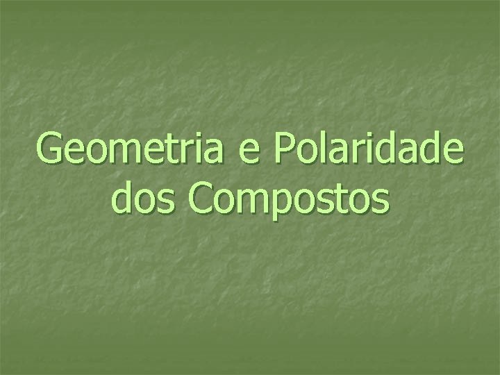 Geometria e Polaridade dos Compostos 