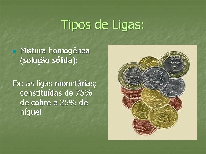 Tipos de Ligas: n Mistura homogênea (solução sólida): Ex: as ligas monetárias; constituídas de